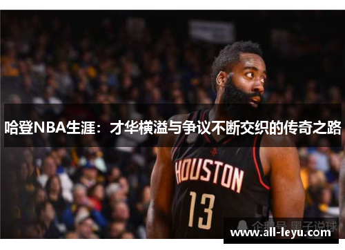 哈登NBA生涯：才华横溢与争议不断交织的传奇之路