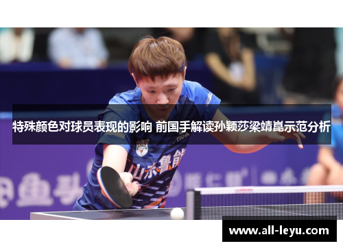 特殊颜色对球员表现的影响 前国手解读孙颖莎梁靖崑示范分析