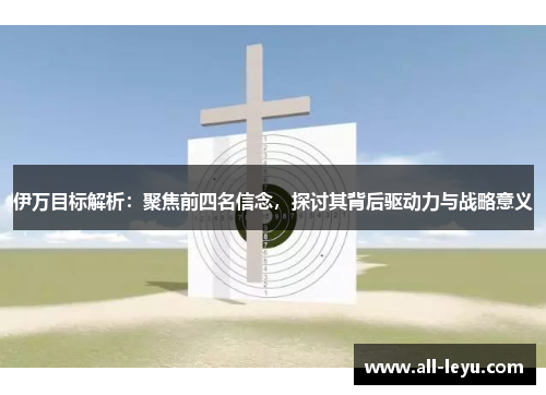 伊万目标解析：聚焦前四名信念，探讨其背后驱动力与战略意义