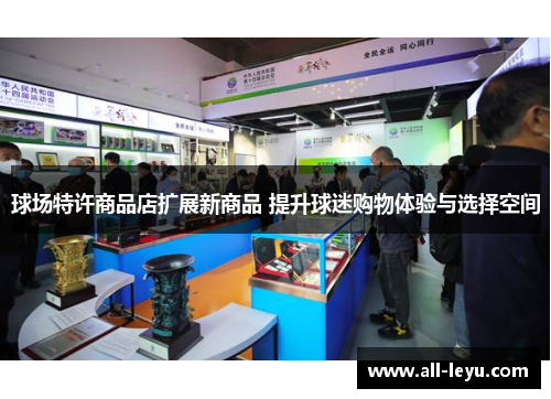 球场特许商品店扩展新商品 提升球迷购物体验与选择空间