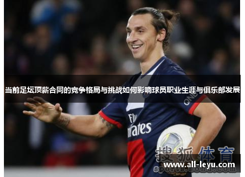 当前足坛顶薪合同的竞争格局与挑战如何影响球员职业生涯与俱乐部发展