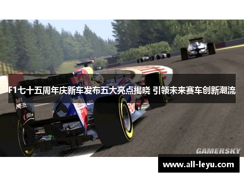 F1七十五周年庆新车发布五大亮点揭晓 引领未来赛车创新潮流