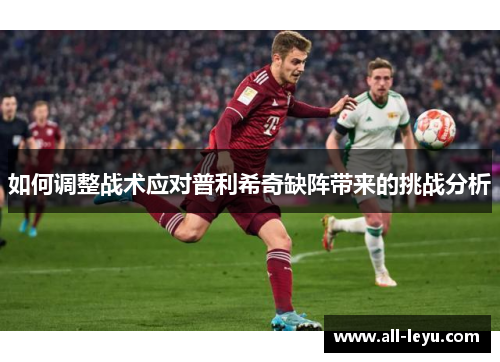 如何调整战术应对普利希奇缺阵带来的挑战分析