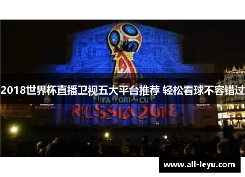 2018世界杯直播卫视五大平台推荐 轻松看球不容错过