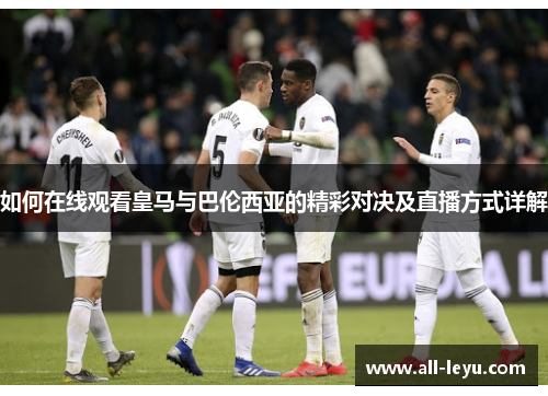 如何在线观看皇马与巴伦西亚的精彩对决及直播方式详解