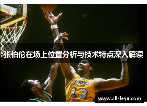 张伯伦在场上位置分析与技术特点深入解读