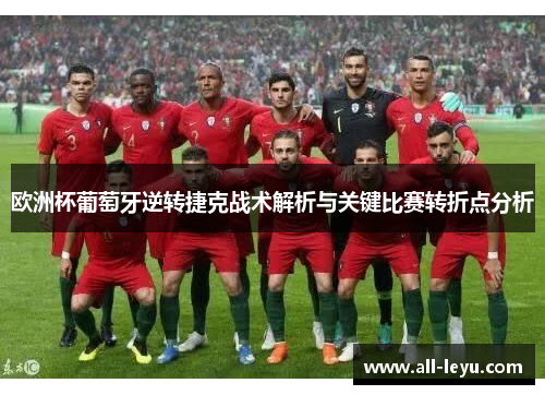 欧洲杯葡萄牙逆转捷克战术解析与关键比赛转折点分析
