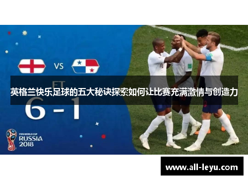 英格兰快乐足球的五大秘诀探索如何让比赛充满激情与创造力