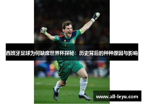 西班牙足球为何缺席世界杯探秘：历史背后的种种原因与影响