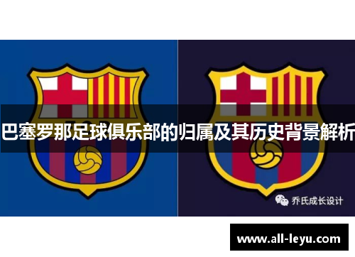 巴塞罗那足球俱乐部的归属及其历史背景解析