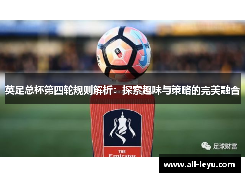 英足总杯第四轮规则解析：探索趣味与策略的完美融合