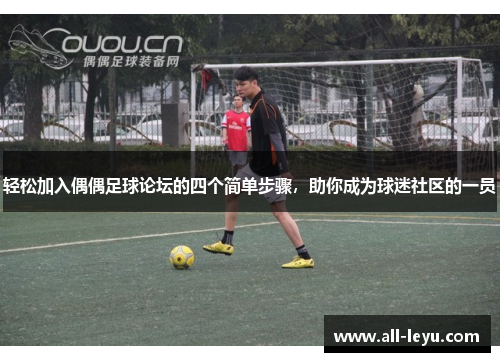 轻松加入偶偶足球论坛的四个简单步骤，助你成为球迷社区的一员