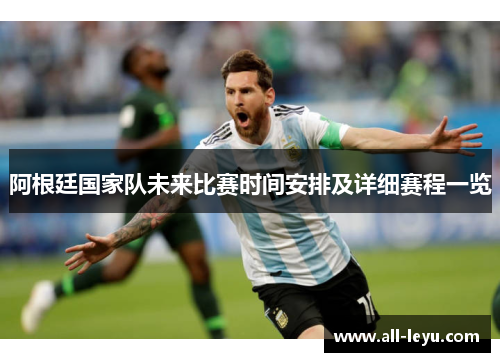 阿根廷国家队未来比赛时间安排及详细赛程一览