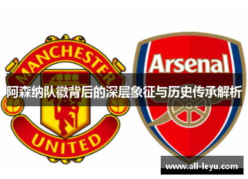 阿森纳队徽背后的深层象征与历史传承解析