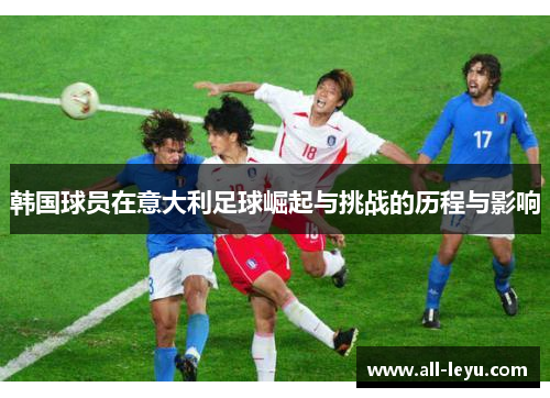 韩国球员在意大利足球崛起与挑战的历程与影响