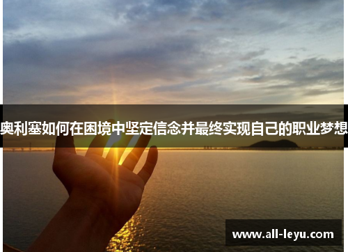 奥利塞如何在困境中坚定信念并最终实现自己的职业梦想