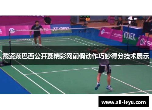 戴资颖巴西公开赛精彩网前假动作巧妙得分技术展示