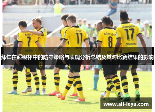 拜仁在超级杯中的防守策略与表现分析总结及其对比赛结果的影响