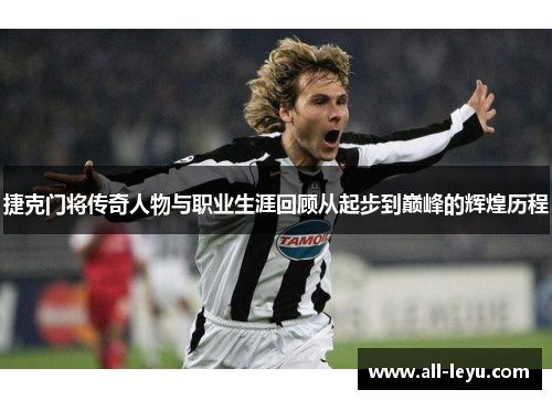 捷克门将传奇人物与职业生涯回顾从起步到巅峰的辉煌历程