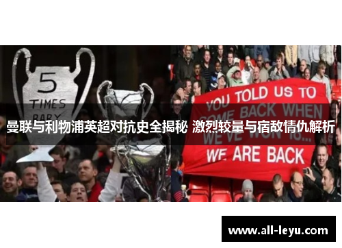 曼联与利物浦英超对抗史全揭秘 激烈较量与宿敌情仇解析