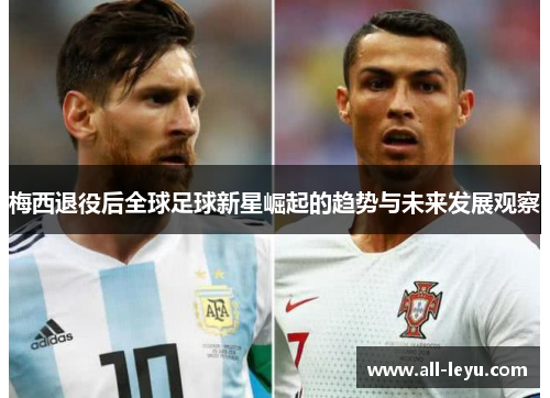 梅西退役后全球足球新星崛起的趋势与未来发展观察