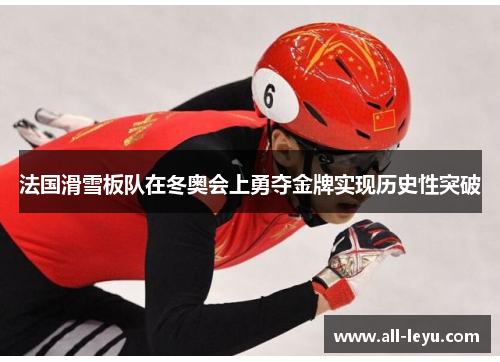 法国滑雪板队在冬奥会上勇夺金牌实现历史性突破