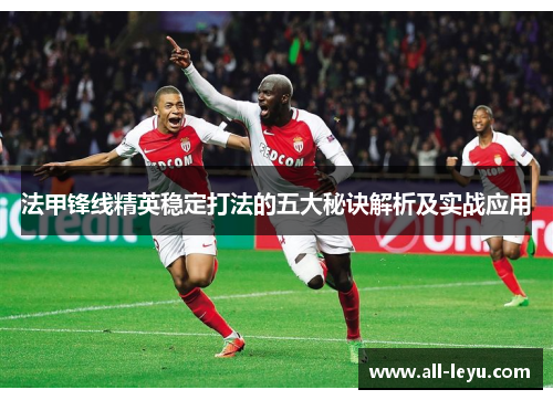 法甲锋线精英稳定打法的五大秘诀解析及实战应用