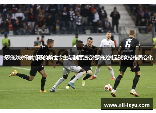 探秘欧联杯附加赛的前世今生与制度演变揭秘欧洲足球竞技格局变化